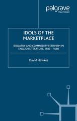 Idols Of The Marketplace Idolatry And Commodity Fetishism In English Literature 15801680 David Hawkes Auth