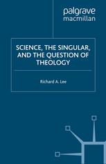 Science The Singular And The Question Of Theology Richard A Lee Jr Auth