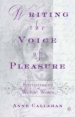 Writing The Voice Of Pleasure Heterosexuality Without Women Anne Callahan Auth