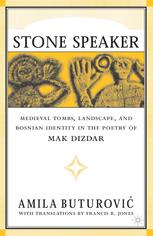 Stone Speaker Medieval Tombs Landscape And Bosnian Identity In The Poetry Of Mak Dizdar Amila Buturovi Auth