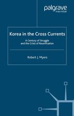 Korea In The Cross Currents A Century Of Struggle And The Crisis Of Reunification Robert J Myers Auth