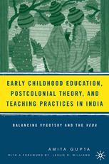 Early Childhood Education Postcolonial Theory And Teaching Practices In India Balancing Vygotsky And The Veda Amita Gupta Auth