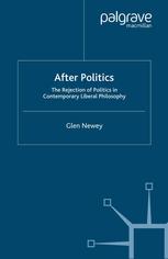 After Politics The Rejection Of Politics In Contemporary Liberal Philosophy Glen Newey Auth
