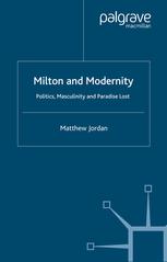 Milton And Modernity Politics Masculinity And Paradise Lost Matthew Jordan Auth