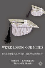 Were Losing Our Minds Rethinking American Higher Education 1st Edition Richard P Keeling