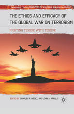 The Ethics And Efficacy Of The Global War On Terrorism Fighting Terror With Terror Charles P Webel