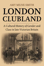 London Clubland A Cultural History Of Gender And Class In Late Victorian Britain Amy Milnesmith Auth