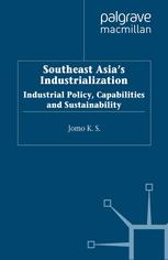 Southeast Asias Industrialization Industrial Policy Capabilities And Sustainability K S Jomo Eds