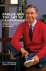 Fables And The Art Of Leadership Applying The Wisdom Of Mister Rogers To The Workplace Donna D Mitroff