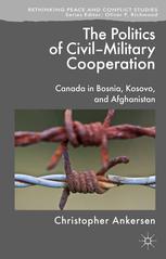 The Politics Of Civilmilitary Cooperation Canada In Bosnia Kosovo And Afghanistan Christopher Ankersen Auth