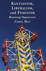 Kantianism Liberalism And Feminism Resisting Oppression Carol Hay Auth