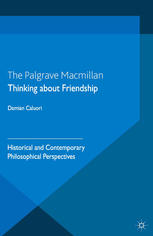 Thinking About Friendship Historical And Contemporary Philosophical Perspectives Damian Caluori Eds