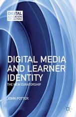Digital Media And Learner Identity The New Curatorship John Potter Auth