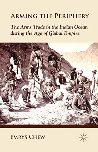 Arming The Periphery The Arms Trade In The Indian Ocean During The Age Of Global Empire Emrys Chew Auth