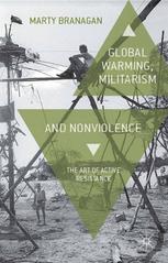 Global Warming Militarism And Nonviolence The Art Of Active Resistance Marty Branagan Auth