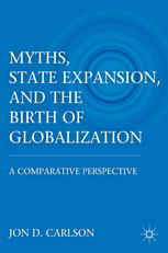 Myths State Expansion And The Birth Of Globalization A Comparative Perspective Jon D Carlson Auth