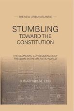 Stumbling Toward The Constitution The Economic Consequences Of Freedom In The Atlantic World Jonathan M Chu Auth