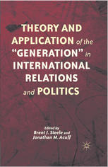 Theory And Application Of The Generation In International Relations And Politics Brent J Steele