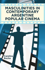 Masculinities In Contemporary Argentine Popular Cinema Carolina Rocha