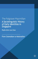 A Sociolinguistic History Of Early Identities In Singapore From Colonialism To Nationalism Phyllis Ghimlian Chew Auth