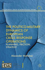 The Politicomilitary Dynamics Of European Crisis Response Operations Planning Friction Strategy Alexander Mattelaer Auth
