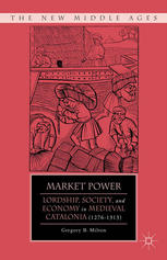 Market Power Lordship Society And Economy In Medieval Catalonia 12761313 Gregory B Milton Auth