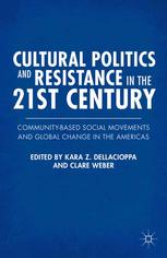 Cultural Politics And Resistance In The 21st Century Communitybased Social Movements And Global Change In The Americas Kara Z Dellacioppa