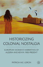 Historicizing Colonial Nostalgia European Womens Narratives Of Algeria And Kenya 1900present Patricia M E Lorcin Auth