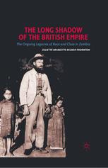 The Long Shadow Of The British Empire The Ongoing Legacies Of Race And Class In Zambia Juliette Bridgette Milnerthornton Auth