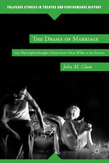 The Drama Of Marriage Gay Playwrightsstraight Unions From Oscar Wilde To The Present John M Clum Auth