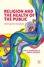 Religion And The Health Of The Public Shifting The Paradigm 1st Edition Gary R Gunderson