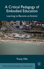 A Critical Pedagogy Of Embodied Education Learning To Become An Activist Tracey Ollis Auth