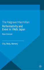 Performativity And Event In 1960s Japan City Body Memory Peter Eckersall Auth