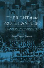 The Right Of The Protestant Left Gods Totalitarianism Mark Thomas Edwards Auth