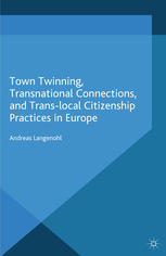 Town Twinning Transnational Connections And Translocal Citizenship Practices In Europe Andreas Langenohl Auth