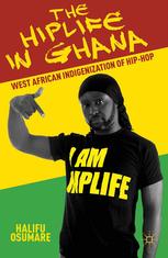 The Hiplife In Ghana West African Indigenization Of Hiphop Halifu Osumare Auth