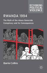 Rwanda 1994 The Myth Of The Akazu Genocide Conspiracy And Its Consequences Barrie Collins Auth