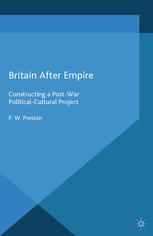Britain After Empire Constructing A Postwar Politicalcultural Project P W Preston Auth