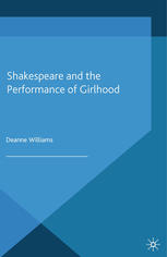 Shakespeare And The Performance Of Girlhood Deanne Williams Auth