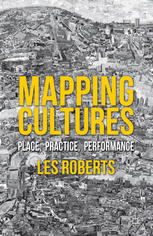 Mapping Cultures Place Practice Performance Les Roberts Eds