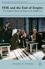 Fdr And The End Of Empire The Origins Of American Power In The Middle East Christopher D Osullivan Auth