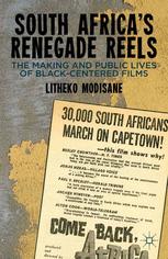 South Africas Renegade Reels The Making And Public Lives Of Blackcentered Films Litheko Modisane Auth