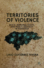 Territories Of Violence State Marginal Youth And Public Security In Honduras Lirio Gutirrez Rivera Auth