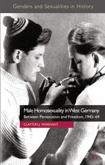 Male Homosexuality In West Germany Between Persecution And Freedom 194569 Clayton J Whisnant Auth