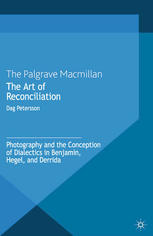 The Art Of Reconciliation Photography And The Conception Of Dialectics In Benjamin Hegel And Derrida Dag Petersson Auth