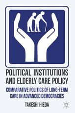 Political Institutions And Elderly Care Policy Comparative Politics Of Longterm Care In Advanced Democracies Takeshi Hieda Auth