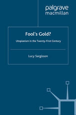 Fools Gold Utopianism In The Twentyfirst Century Lucy Sargisson Auth