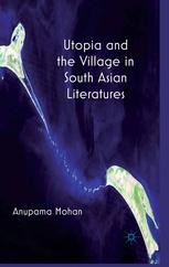 Utopia And The Village In South Asian Literatures Anupama Mohan Auth