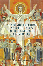 Academic Freedom And The Telos Of The Catholic University Kenneth Garcia Auth