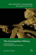 The Cosmopolitan Military Armed Forces And Human Security In The 21st Century Jonathan Gilmore Auth